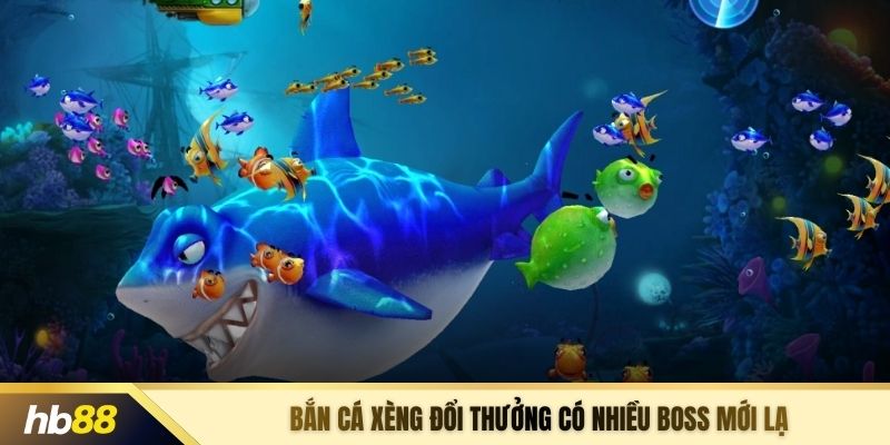 Bắn cá xèng đổi thưởng có nhiều boss mới lạ