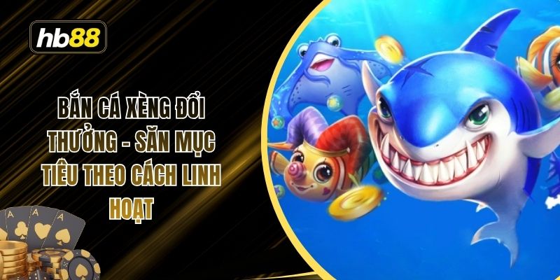 Bắn cá xèng đổi thưởng