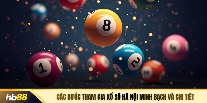 Các bước tham gia Xổ số Hà Nội minh bạch và chi tiết