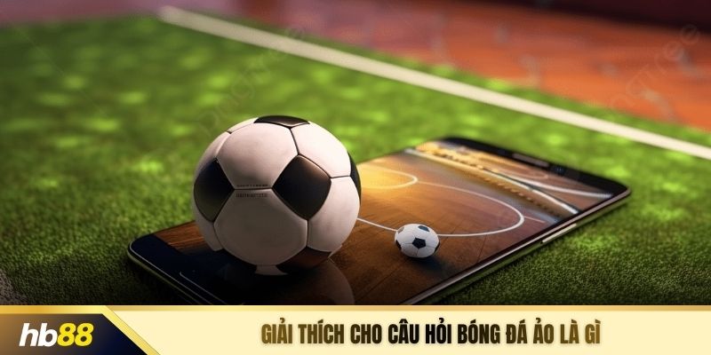 Giải thích cho câu hỏi bóng đá ảo là gì