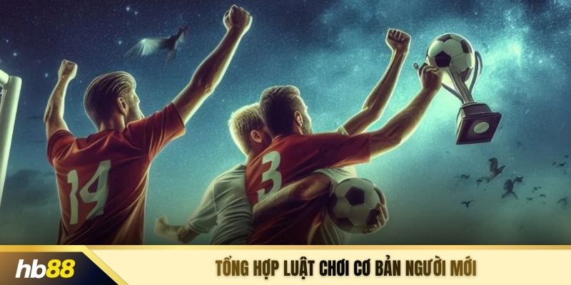 Tổng hợp luật chơi cơ bản người mới
