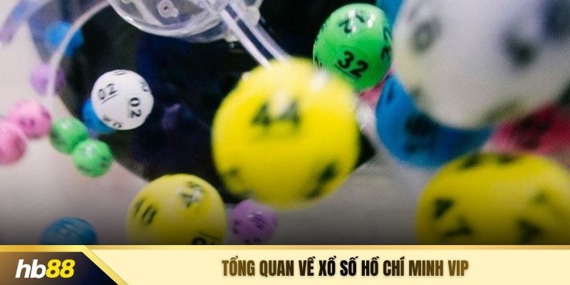 Tổng quan về Xổ số Hồ Chí Minh Vip
