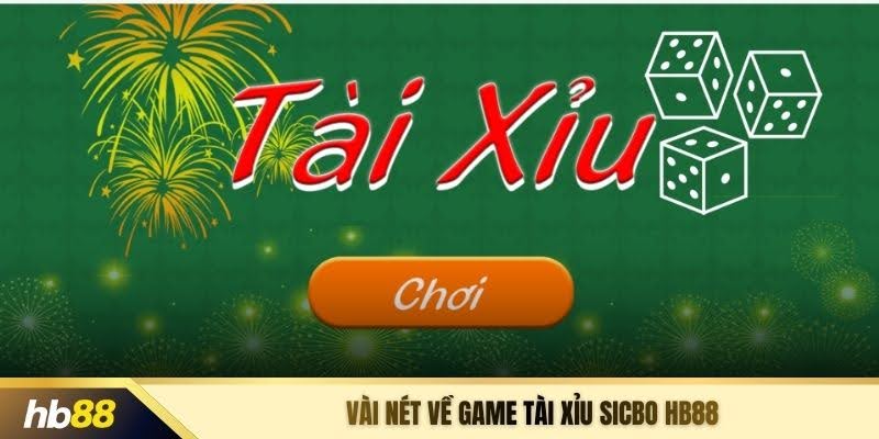Vài nét về game Tài xỉu Sicbo HB88